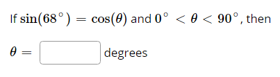 If sin(68°) = cos(0) and 0° < 0 < 90°, then
degrees
