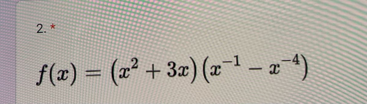 2. *
f(x) = (x² + 3x) (x−¹-x4)
-1