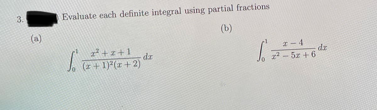 3.
(a)
Evaluate each definite integral using partial fractions
(b)
1
x² + x + 1
(x + 1)²(x + 2)
dx
S
x-4
x2 – 5+6
dx