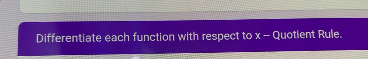 Differentiate each function with respect to x -- Quotient Rule.