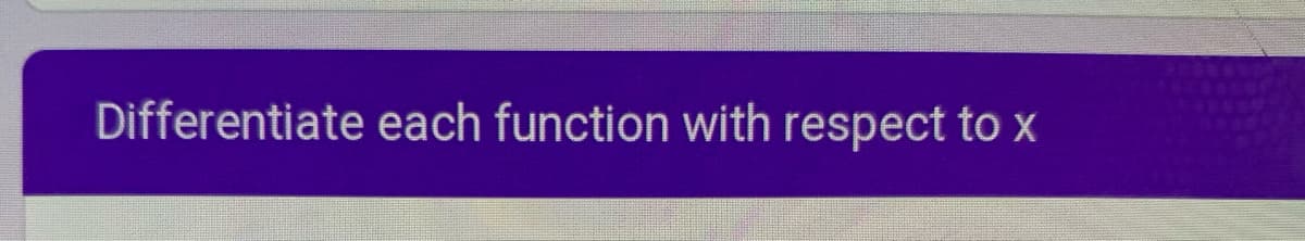 Differentiate each function with respect to x