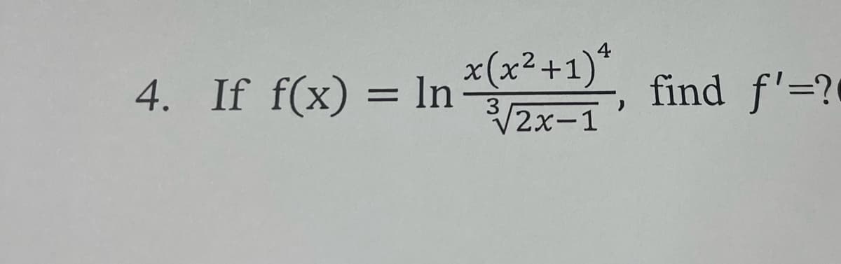 4. If f(x) = ln x(x²+1)ª
3³√√/2x-1
find f'=?