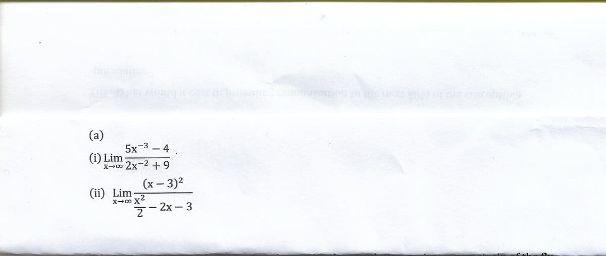 bobgunous
200
(a)
5x-3 - 4.
(i) Lim
x→00 2x-2 +9
(x- 3)2
(ii) Lim
X-0 x2
7- 2x - 3
