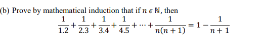 (b) Prove by mathematical induction that if n € N, then
1
1 1 1 1
+ + + +
1.2 2.3 3.4
4.5
+
n(n+1)
= 1
1
n+ 1