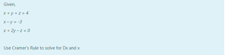 Given,
x+y+z=4
x
- y = -3
x + 2y-z = 0
Use Cramer's Rule to solve for Dx and x