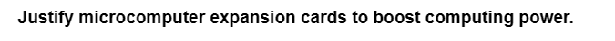 Justify microcomputer expansion cards to boost computing power.