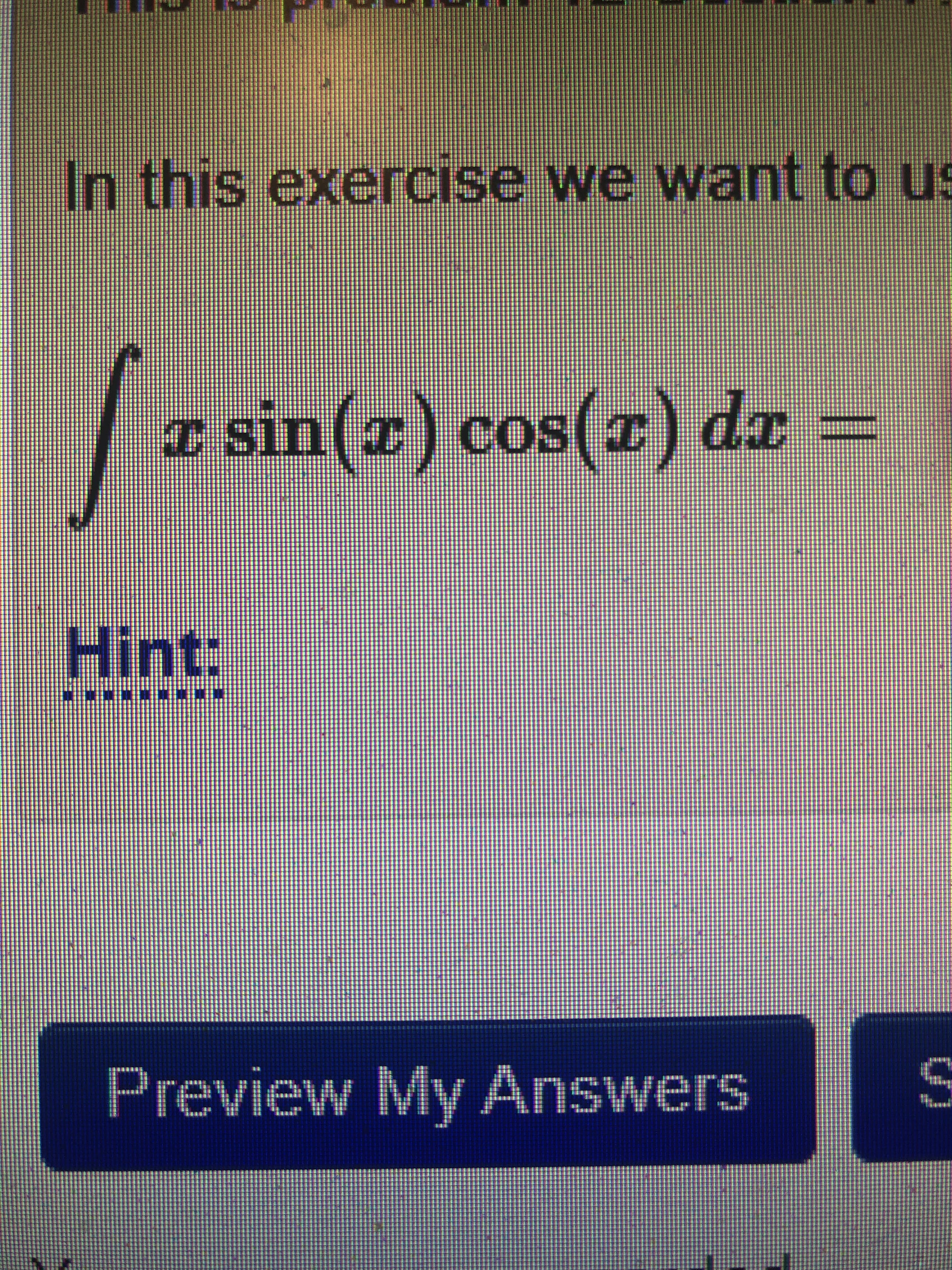 %3D
In this exercise we want to us
I sin(z) cos(c) dr
Tp (I)SO
Hint:
Preview My Answers
