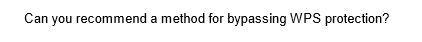 Can you recommend a method for bypassing WPS protection?