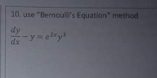 10. use "Bernoulli's Equation" method
dy
-y= e2y3
dx
%3D
