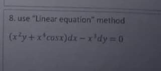 8. use "Linear equation" method
(x*y+x'cosx)dx-x'dy 0
