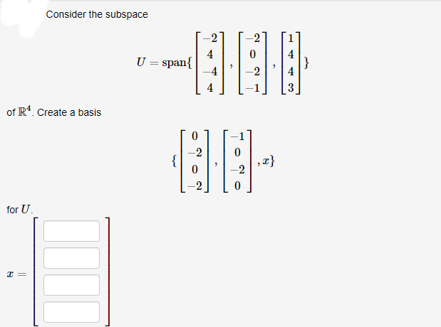 Consider the subspace
2
4
U = span{
-2
of R4. Create a basis
-2
{
-2
for U.
