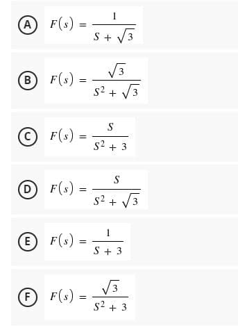 AF(s) =
S + V3
3
B
F(s) =
s2 + V3
S
OF(s) =
s2 + 3
S
DF(s)=
s2 + 3
1
E F(s) =
S + 3
V3
F(s):
s2 + 3
