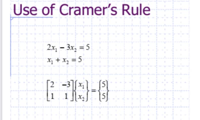 Use of Cramer's Rule
2x, – 3x; = 5
X; + x, = 5
[1 1][x,
