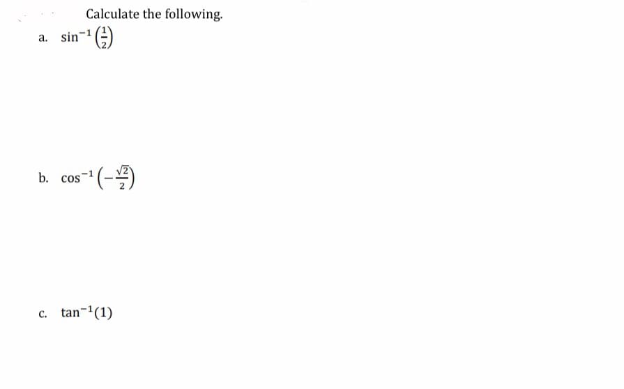 Calculate the following.
a. sin'
cos (-
c. tan-'(1)
