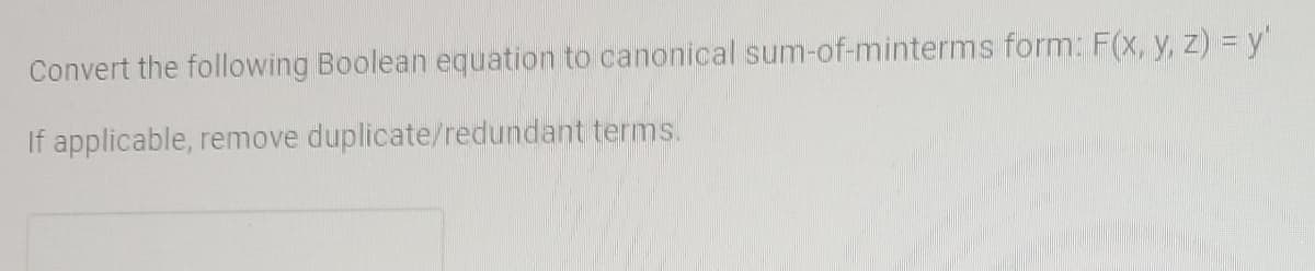 Convert the following Boolean equation to canonical sum-of-minterms form: F(x, y, z) = y'
If applicable, remove duplicate/redundant terms.