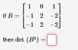 1
If B-1
0 1
2-2
-1 2-2]
then det (B³) =