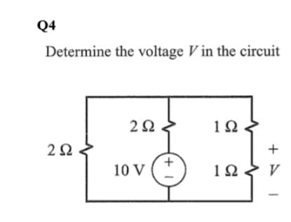 Q4
Determine the voltage Vin the circuit
2Ω
2ΩΣ
10 V
+1
1Ω
1Ω
+
V