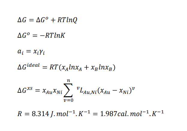 AG = AG° + RTINQ
AG° = –RTlnK
ai = X¡Yi
AGideal
RT (xĄlnxa + XBlnxB)
AG*S = XAuXNi
) "Lau.ni(Xau – Xni)
v=0
R = 8.314 J. mol-1. K-1 = 1.987cal.mol-1.K-1
