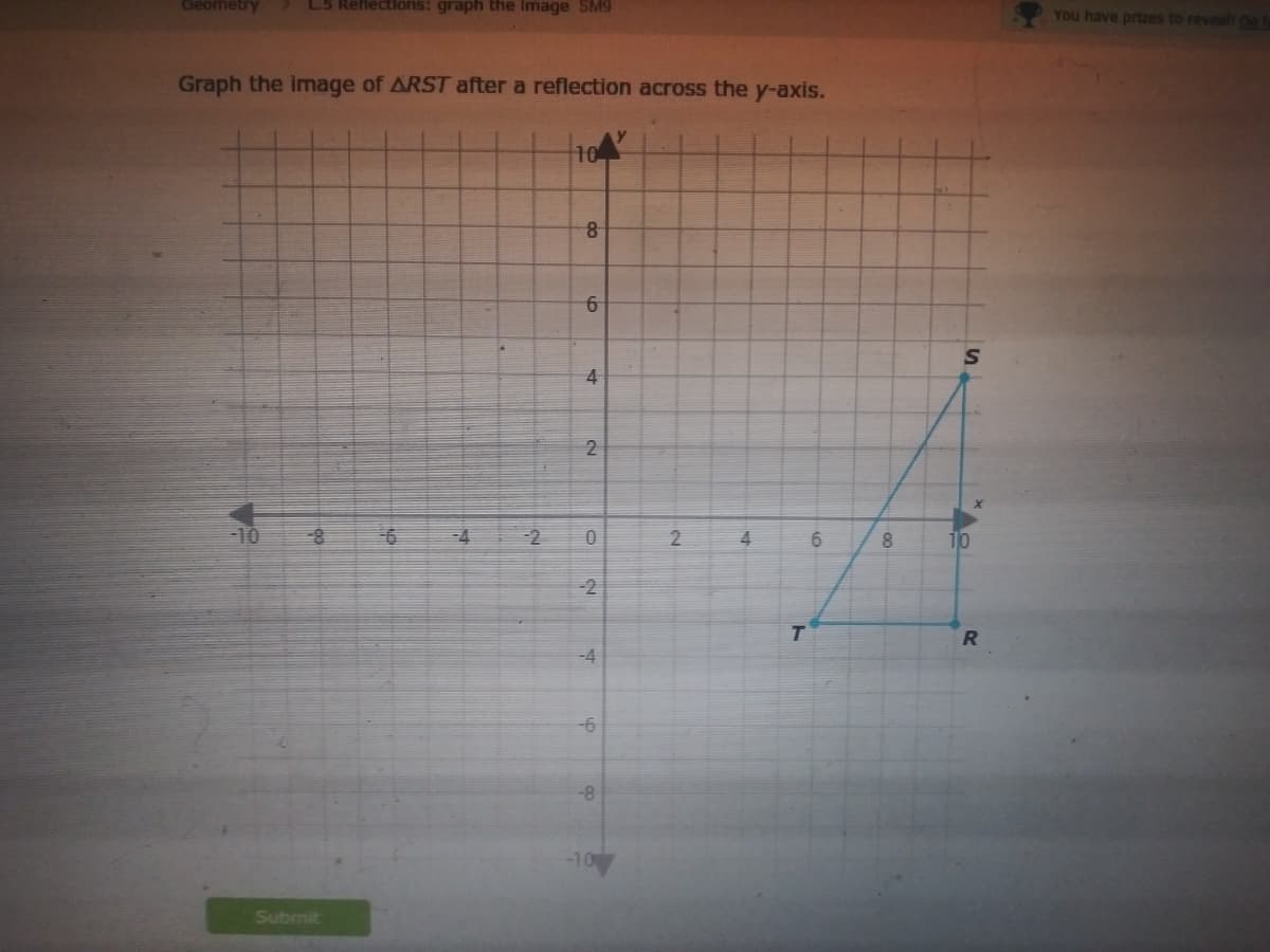 Geometry
L5 Reflections: graph the Image SM9
You have prtzes to revealt o
Graph the image of ARST after a reflection across the y-axis.
10
4
-10
4
10
-2
-4
-6
-8-
Submit
