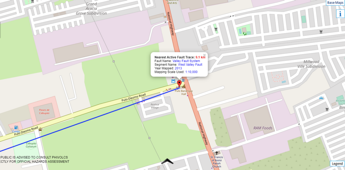 Grand
Acacia
Grove Subdivision
and Arts
Base Maps
i
Nearest Active Fault Trace: 9.1 km
Fault Name: Valley Fault System
Segment Name: West Valley Fault
Year Mapped: 2013
Mapping Scale Used: 1:10,000
Millwood
Ville Subdivision
...
....
Pulo Barangay
Hall
Pulo-Diezmo Road
Realica
Village
Poseo de
Basketb
Court
Bir
Cabuyao
Pulo-Diezmo Road
RAM Foods
Cobuyao
Coliseum
PUBLIC IS ADVISED TO CONSULT PHIVOLCS
ECTLY FOR OFFICIAL HAZARDS ASSESSMENT
St. Francis
of Assisi
Parish
Church
Legend
National Highway
