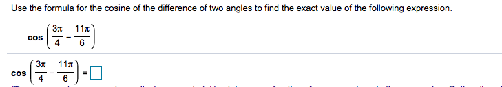 Use the formula for the cosine of the difference of two angles to find the exact value of the following expression.
3t
11x
cos
4
11x
cos
4
6.
