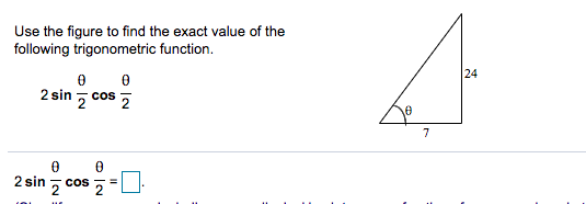 Use the figure to find the exact value of the
following trigonometric function.
24
2 sin z cos 7
7
2 sin
2
cos
2
