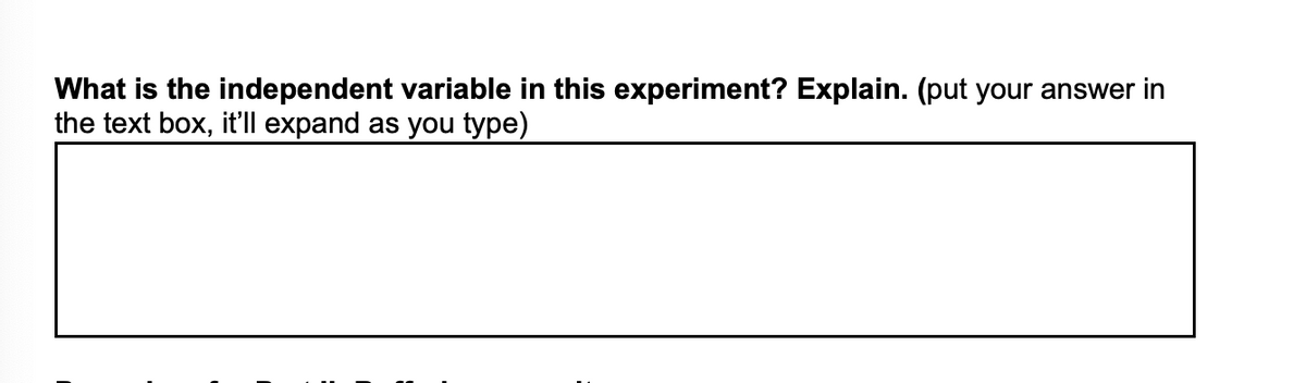 What is the independent variable in this experiment? Explain. (put your answer in
the text box, it'll expand as you type)
