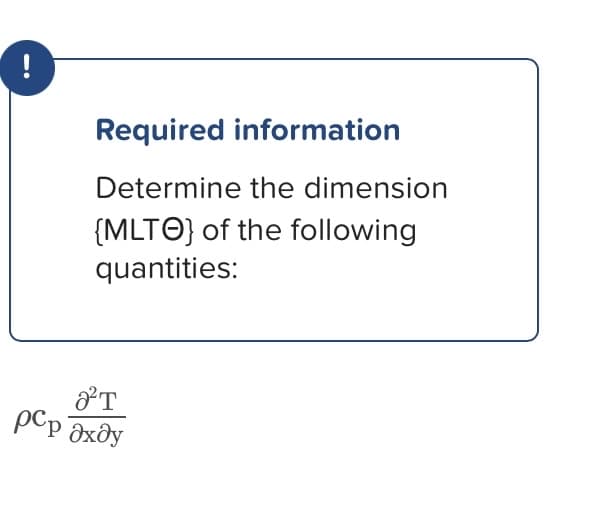 Required information
Determine the dimension
{MLTO} of the following
quantities:
²T
рСр Әхду