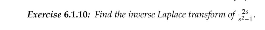 2s
Exercise 6.1.10: Find the inverse Laplace transform of $21.