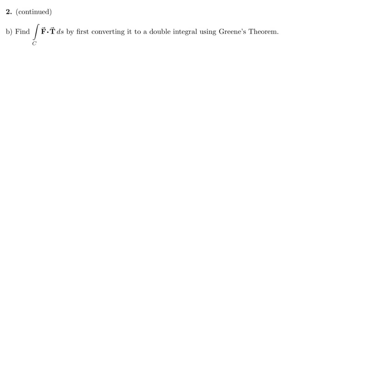 2. (continued)
[F.1
F.Tds by first converting it to a double integral using Greene's Theorem.
C
b) Find