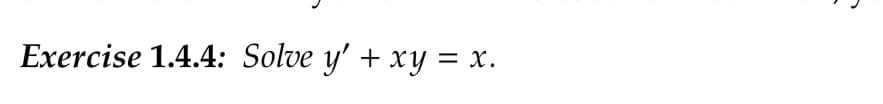 Exercise 1.4.4: Solve y' + xy = x.