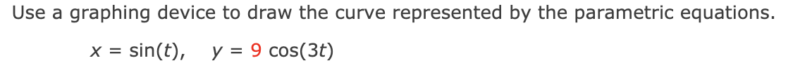 Use a graphing device to draw the curve represented by the parametric equations.
x = sin(t),
y = 9 cos(3t)
