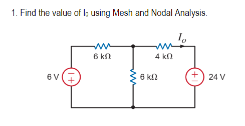 1. Find the value of lo using Mesh and Nodal Analysis.
I
6V(+
6 ΚΩ
www
4 ΚΩ
6 ΚΩ
+) 24V