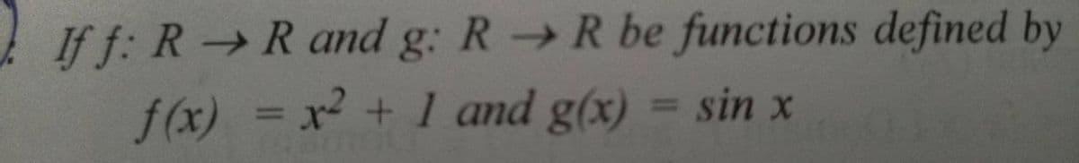 If f: R R amd g: R R be functions defined by
f(x) =x2 + 1 and g(x) = sin x
%3D
