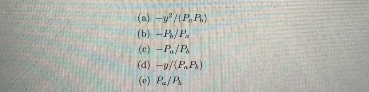 (a) -y²/(P,P.)
(b) –P/Pa
(c) -Pa/Po
(d) -y/(PaPs)
(e) Pa/Pt
