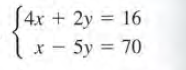 J4x + 2y = 16
Tx- 5y = 70
