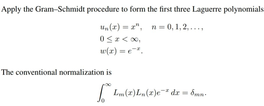 Apply the Gram-Schmidt procedure to form the first three Laguerre polynomials
un(x) = x", n = 0, 1,2, ...,
0≤x<∞,
w(x) = ex.
The conventional normalization is
x
5. Lm(x) Ln(x)e- dx = 8mn.