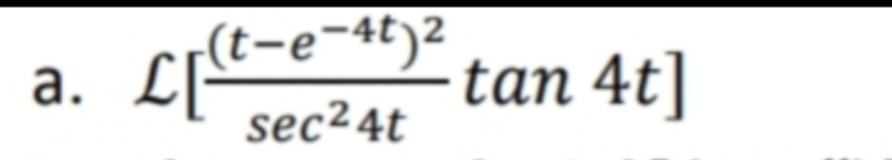 a.
(t-e-4t)²
sec²4t
-tan 4t]