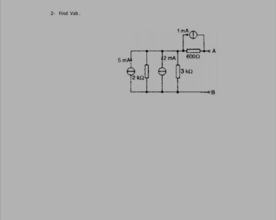 2- Find Vab.
1 mA
HOA
6002
5 mA
12 mA
3 k2
12 k2니
