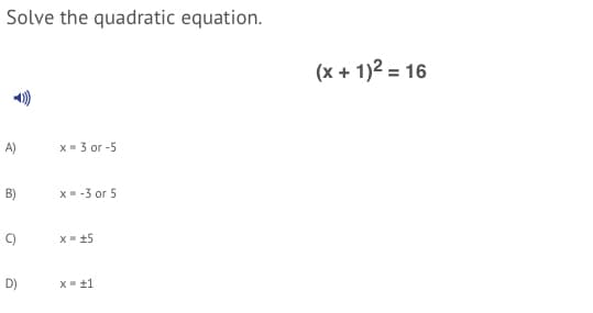 Solve the quadratic equation.
(x + 1)2 = 16
A)
X- 3 or -5
B)
X- -3 or 5
C)
X +5
D)
x- +1
