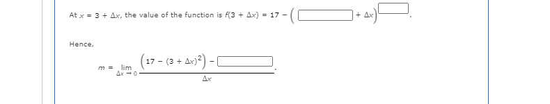 At x = 3 + Ax, the value of the function is f(3 + Ax) = 17 -
+ Ax
Hence,
17 - (3 + Ax)?) -
m = lim
Ax -0
Ax
