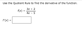 Use the Quotient Rule to find the derivative of the function.
3x + 2
f(x)
4x - 5
f'(x) =
