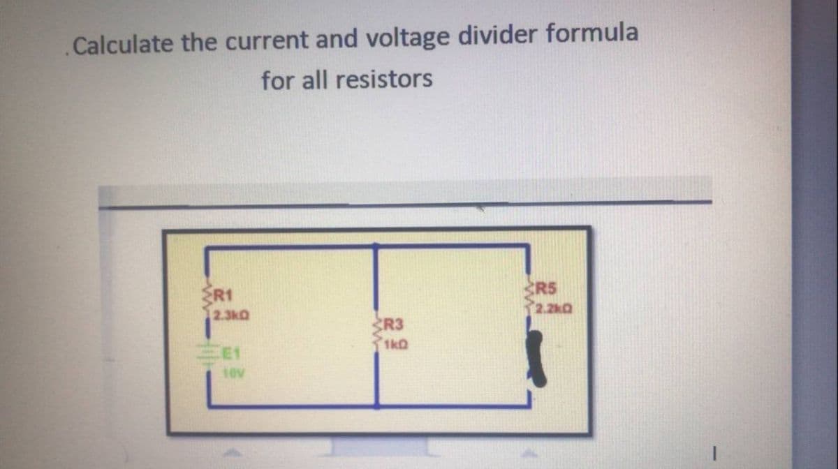 .Calculate the current and voltage divider formula
for all resistors
ER1
2.3kQ
SRS
12.2kQ
ŠR3
1kQ
CE1
10V
