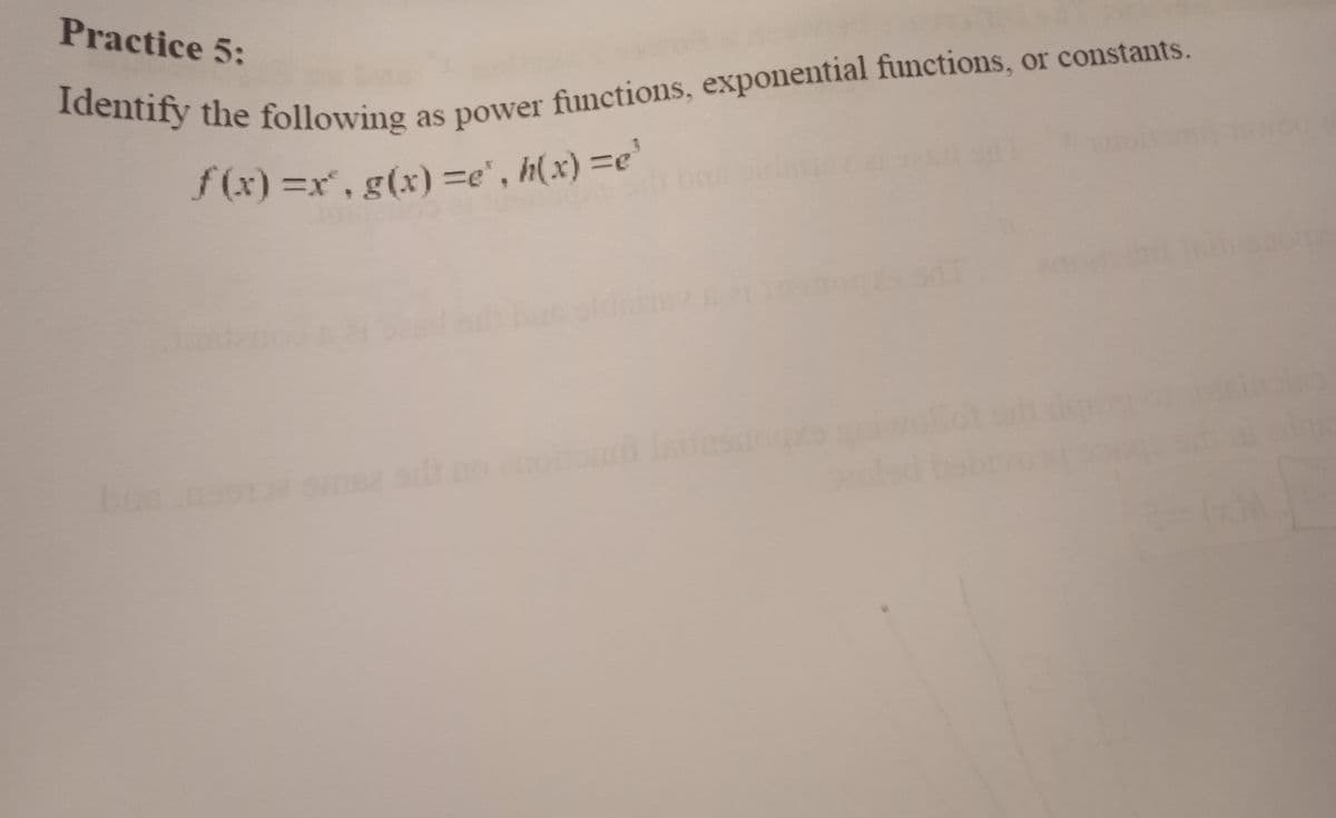 Practice 5:
Identify the following as power functions, exponential functions, or constants.
f(x)=x, g(x)=e, h(x)=e¹