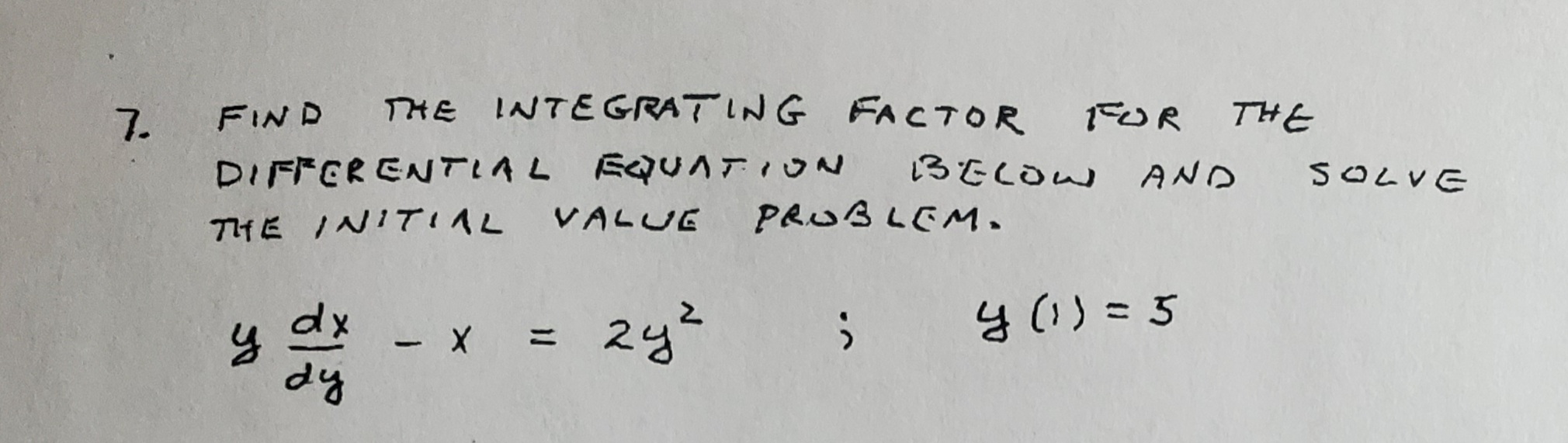 FIND THE INTEGRATING FACTOR
FUR
THE
7.
DIFFERENTLAL EQUATION
13ELOW AND
SOLVE
THE INITIAL
VALUE
PRUBLEM.
y (!)= 5
dx
dy
X ニ
