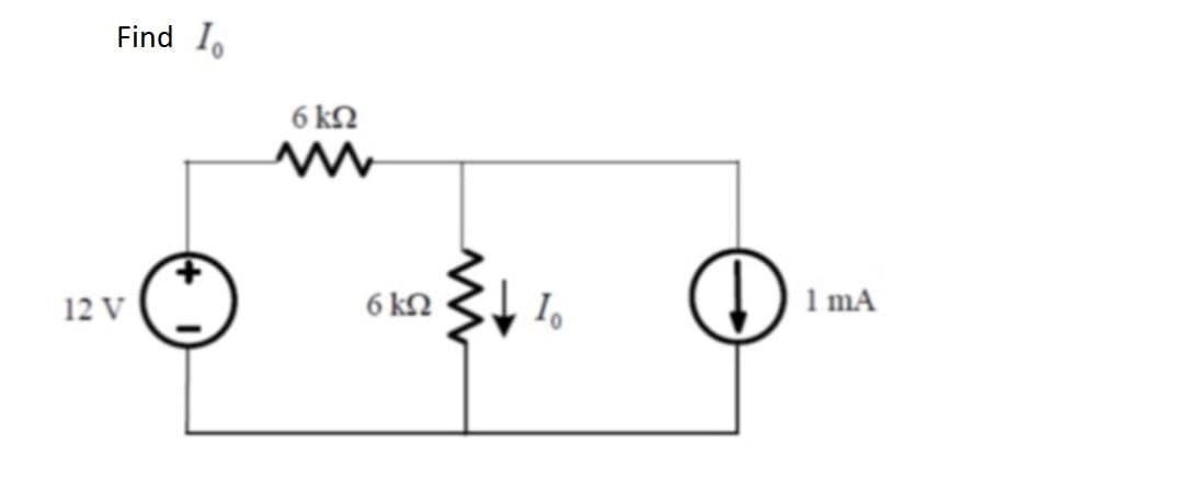 Find Io
12 V
6ΚΩ
6ΚΩ
1ο
↓↓
1 mA