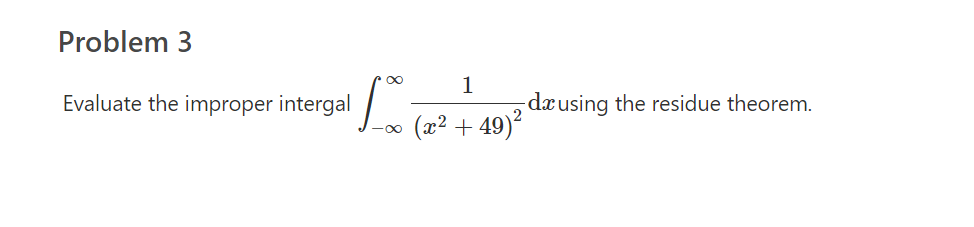 Problem 3
1
Evaluate the improper intergal
L (et L 40w dausing the residue theorem.
(x² + 49)?
