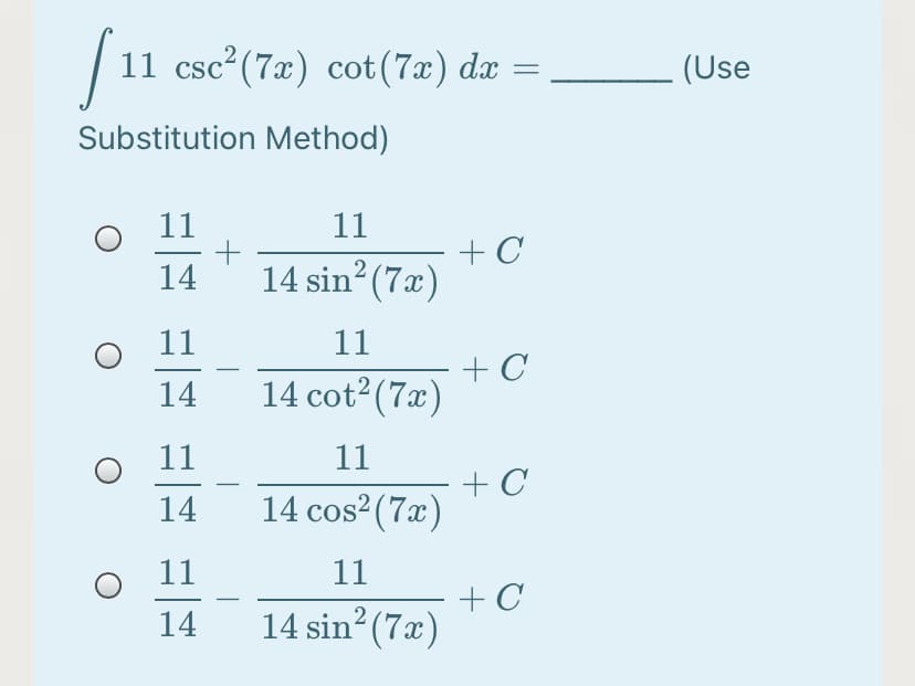 | 11 csc (7) cot(7x) dæ =
. (Use
Substitution Method)
11
11
+ C
14 sin? (7x)
14
11
11
+ C
14 cot2(7x)
14
11
11
+ C
14 cos2(7x)
14
11
11
+ C
14 sin? (7x)
14
2
