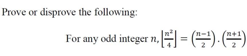 Prove or disprove the following:
For any odd integer n, = (). )
4
2
