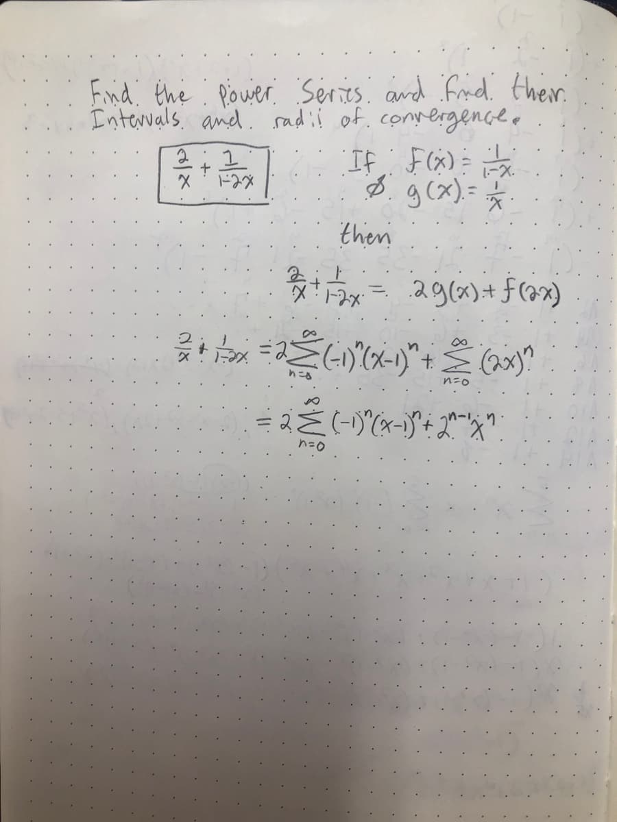 Find. the Powier Series. and frad ther
Intervals and. sadii of. convergenceo
If F(G)=
g(x)=
1-X.
then
29(x)+ f(ax)
(28)?
n=0
n=0
